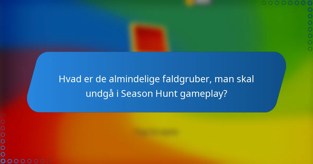 Hvad er de almindelige faldgruber, man skal undgå i Season Hunt gameplay?