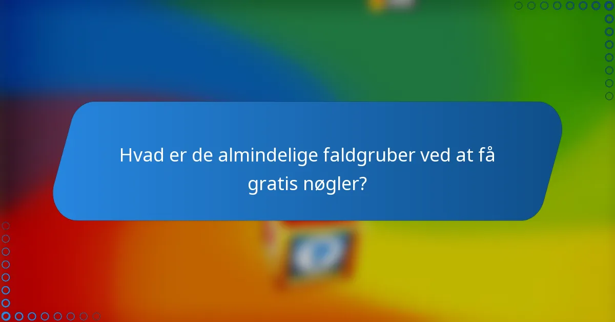 Hvad er de almindelige faldgruber ved at få gratis nøgler?