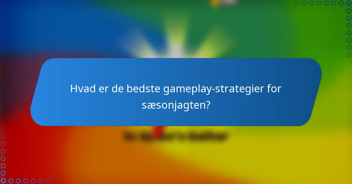 Hvad er de bedste gameplay-strategier for sæsonjagten?