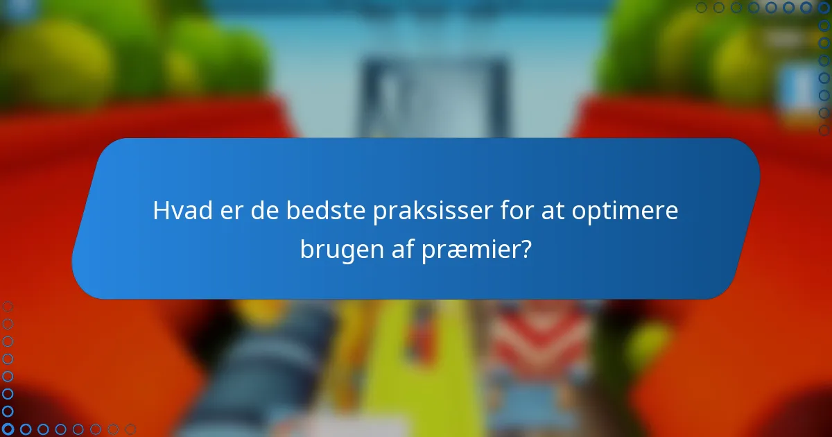 Hvad er de bedste praksisser for at optimere brugen af præmier?