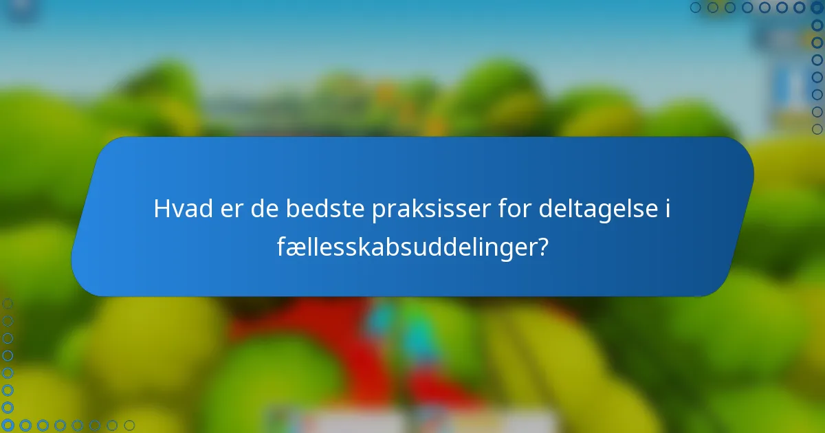 Hvad er de bedste praksisser for deltagelse i fællesskabsuddelinger?