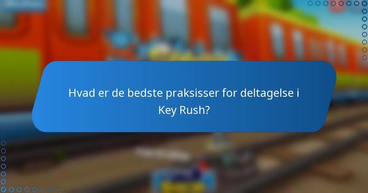 Hvad er de bedste praksisser for deltagelse i Key Rush?