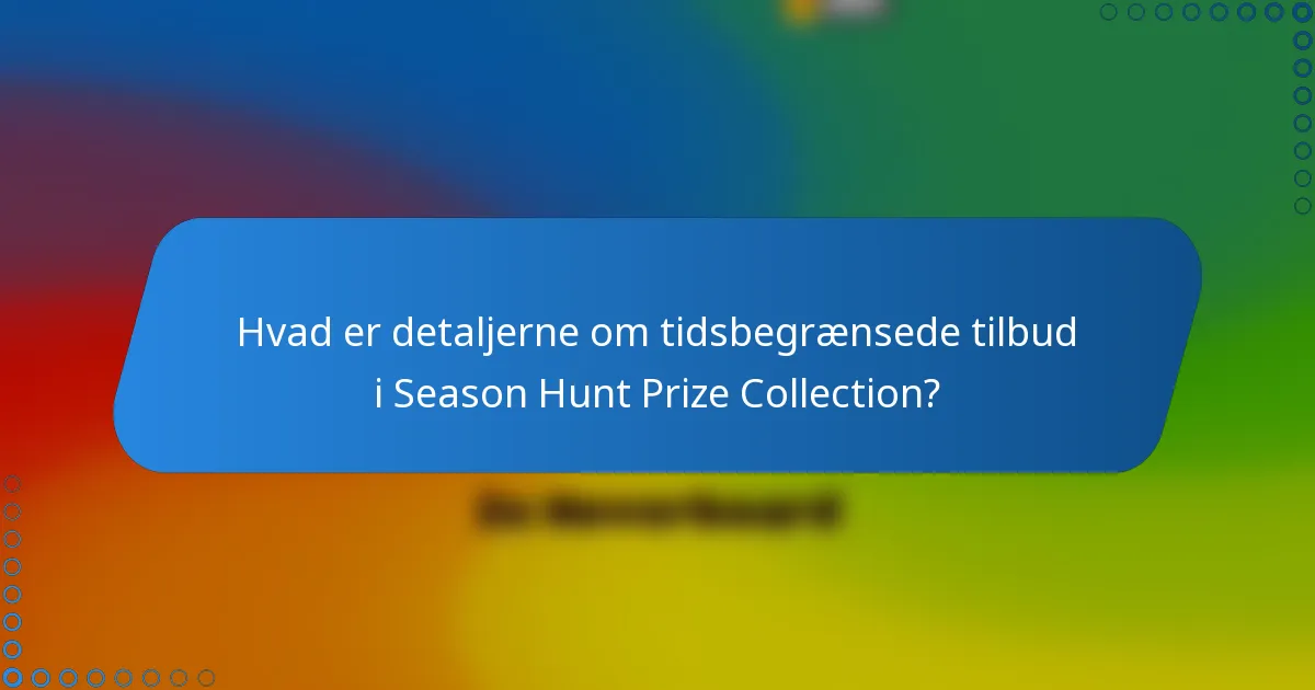 Hvad er detaljerne om tidsbegrænsede tilbud i Season Hunt Prize Collection?
