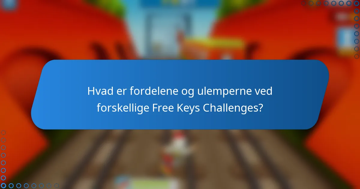 Hvad er fordelene og ulemperne ved forskellige Free Keys Challenges?