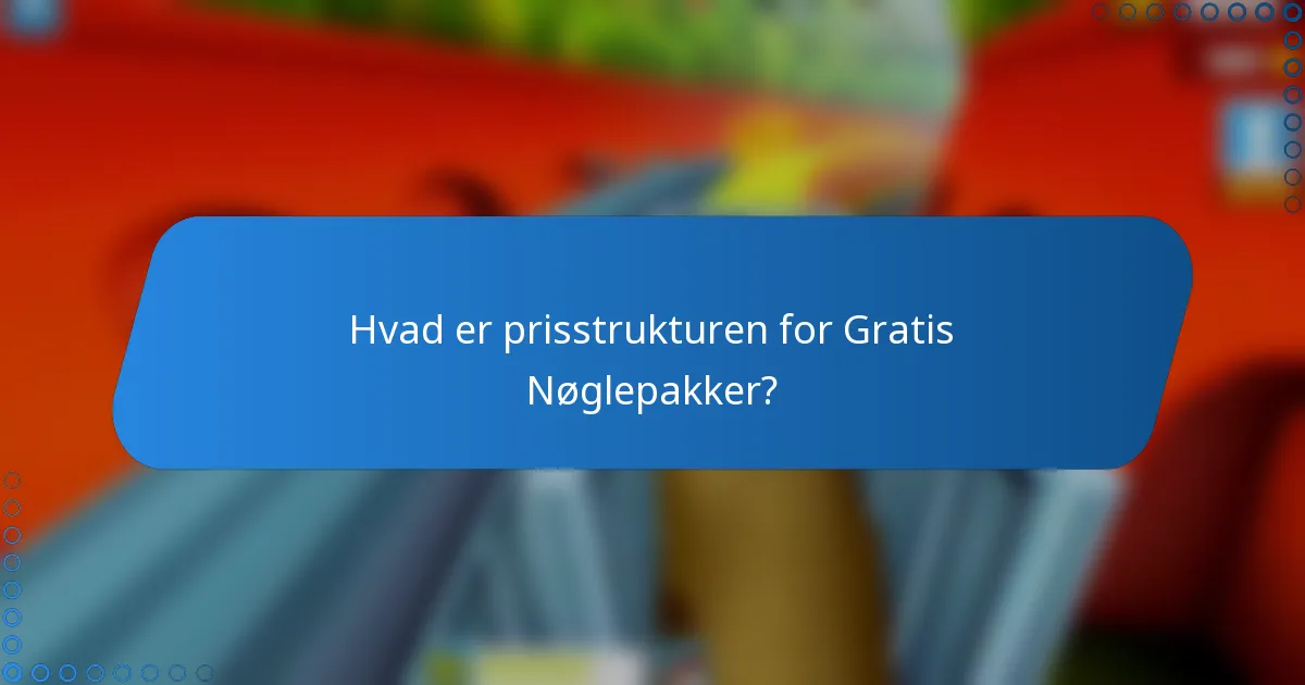 Hvad er prisstrukturen for Gratis Nøglepakker?