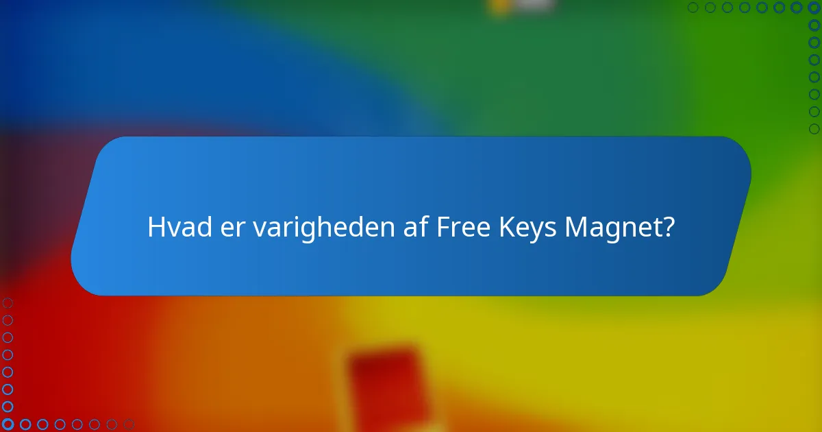 Hvad er varigheden af Free Keys Magnet?