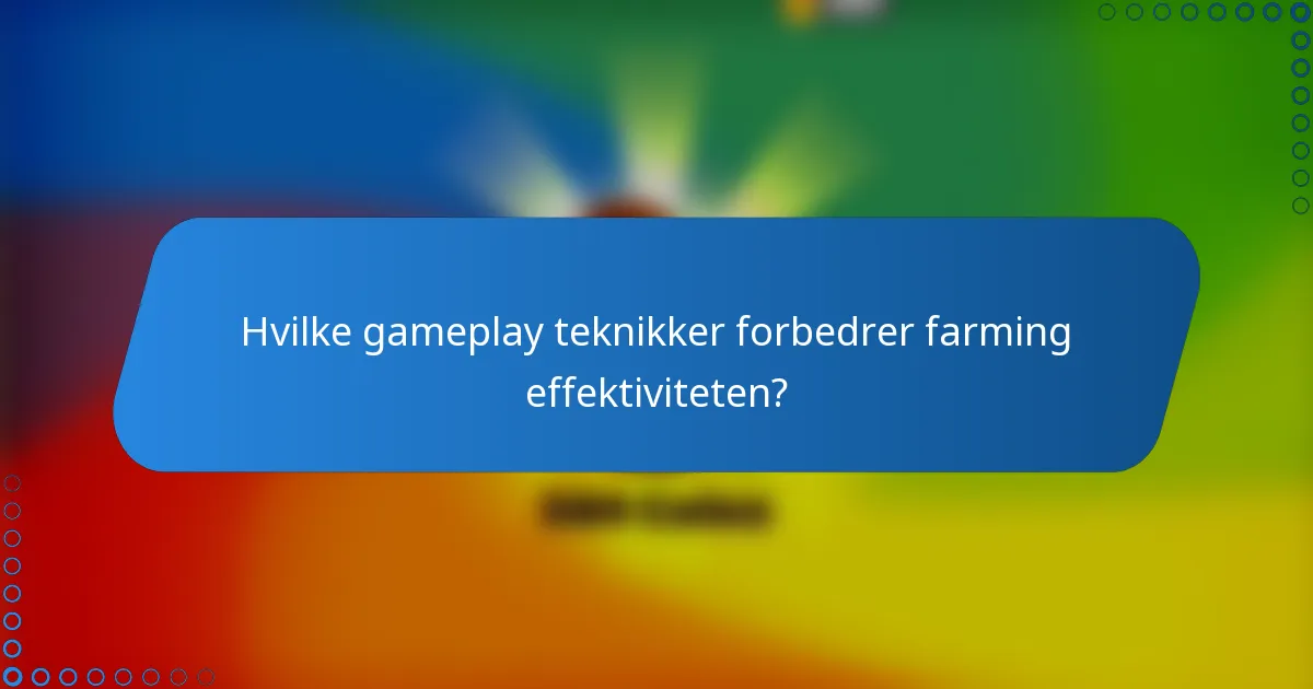 Hvilke gameplay teknikker forbedrer farming effektiviteten?