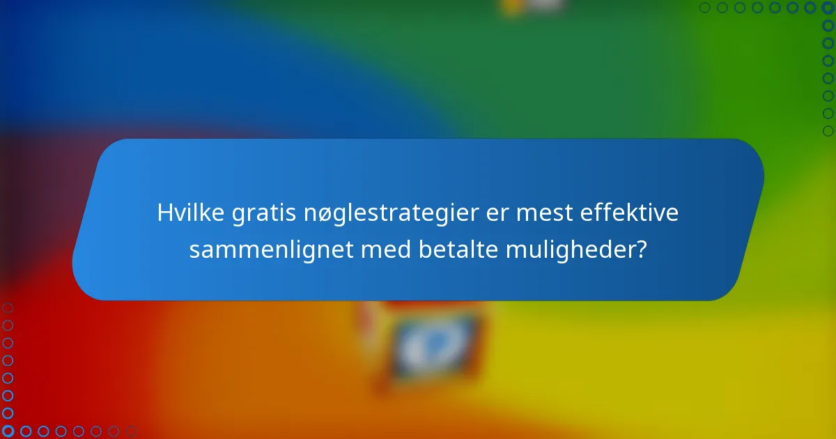 Hvilke gratis nøglestrategier er mest effektive sammenlignet med betalte muligheder?