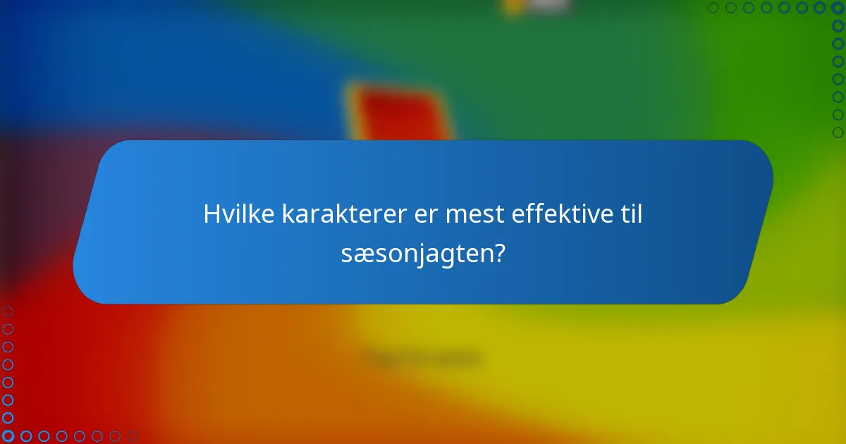 Hvilke karakterer er mest effektive til sæsonjagten?