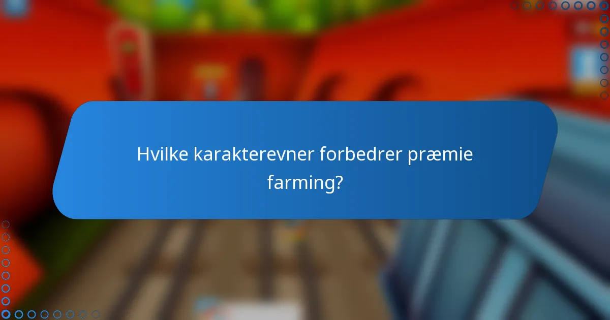 Hvilke karakterevner forbedrer præmie farming?
