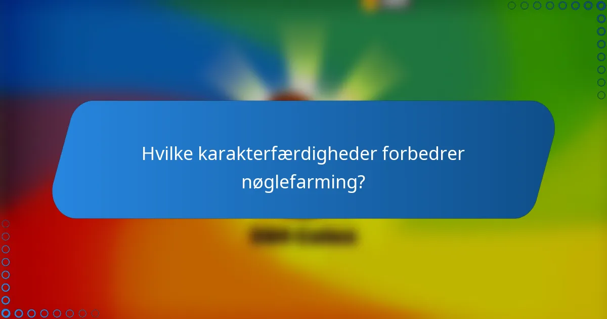 Hvilke karakterfærdigheder forbedrer nøglefarming?