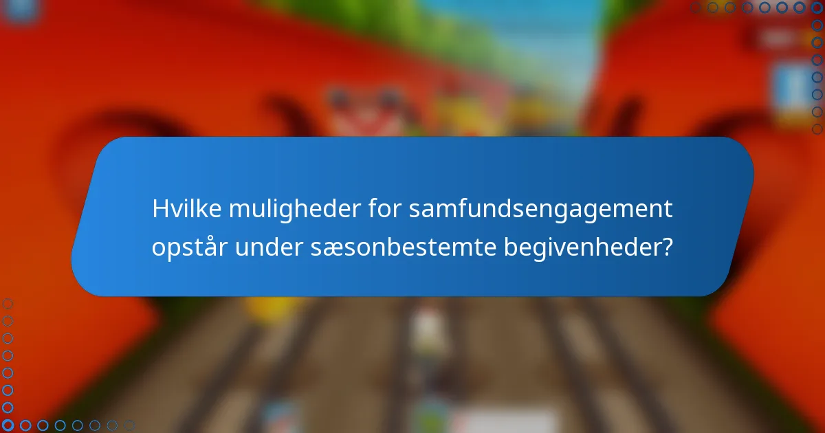 Hvilke muligheder for samfundsengagement opstår under sæsonbestemte begivenheder?