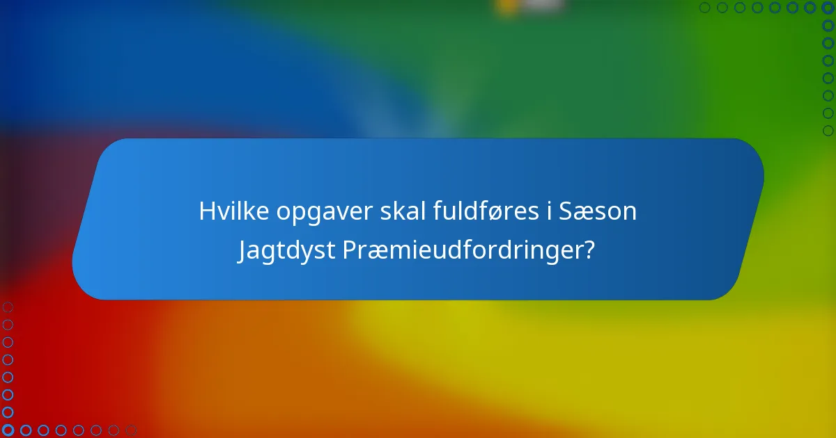 Hvilke opgaver skal fuldføres i Sæson Jagtdyst Præmieudfordringer?