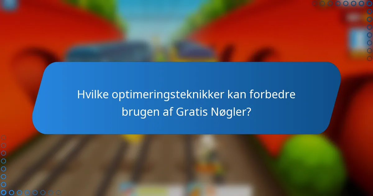 Hvilke optimeringsteknikker kan forbedre brugen af Gratis Nøgler?