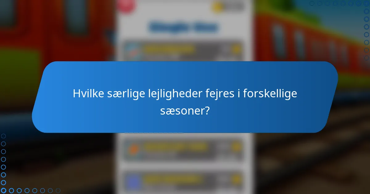 Hvilke særlige lejligheder fejres i forskellige sæsoner?