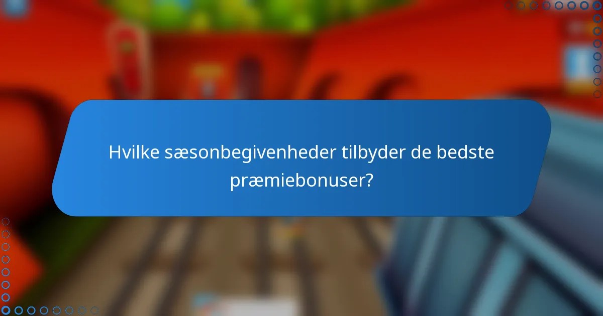 Hvilke sæsonbegivenheder tilbyder de bedste præmiebonuser?
