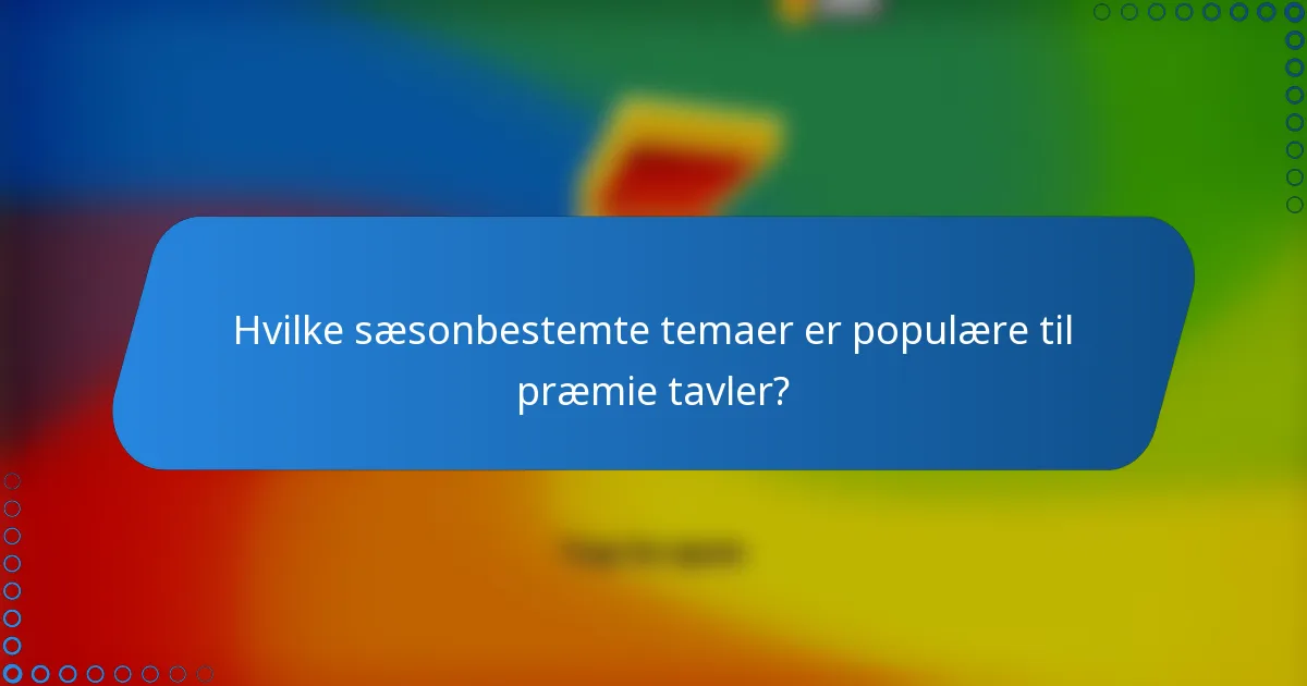 Hvilke sæsonbestemte temaer er populære til præmie tavler?