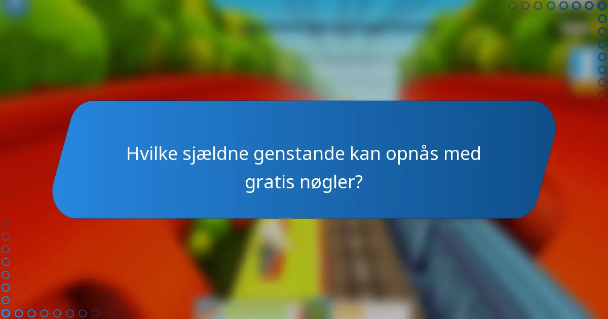Hvilke sjældne genstande kan opnås med gratis nøgler?