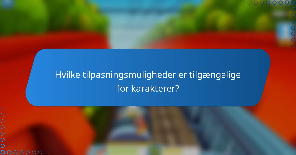 Hvilke tilpasningsmuligheder er tilgængelige for karakterer?