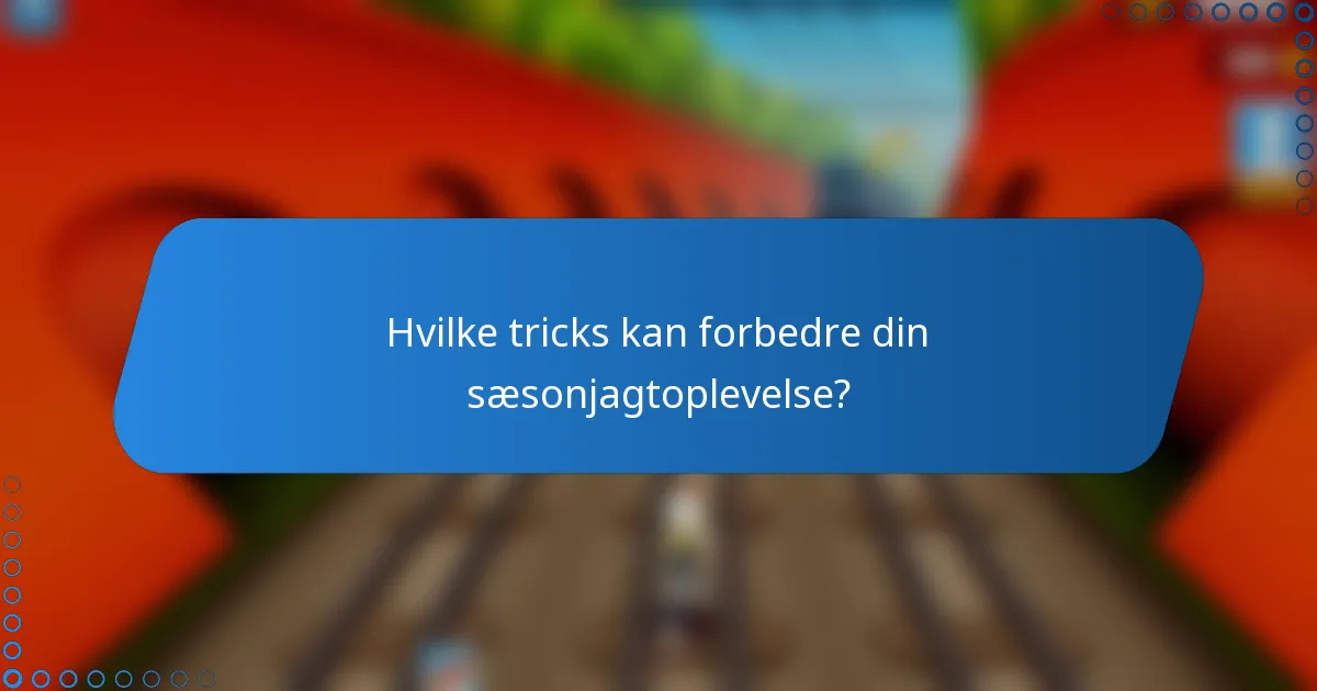 Hvilke tricks kan forbedre din sæsonjagtoplevelse?