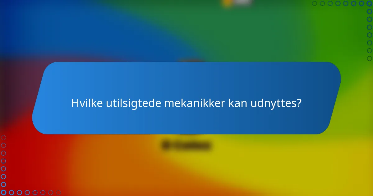 Hvilke utilsigtede mekanikker kan udnyttes?