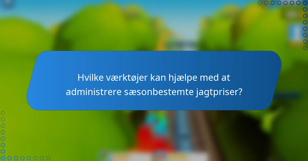 Hvilke værktøjer kan hjælpe med at administrere sæsonbestemte jagtpriser?