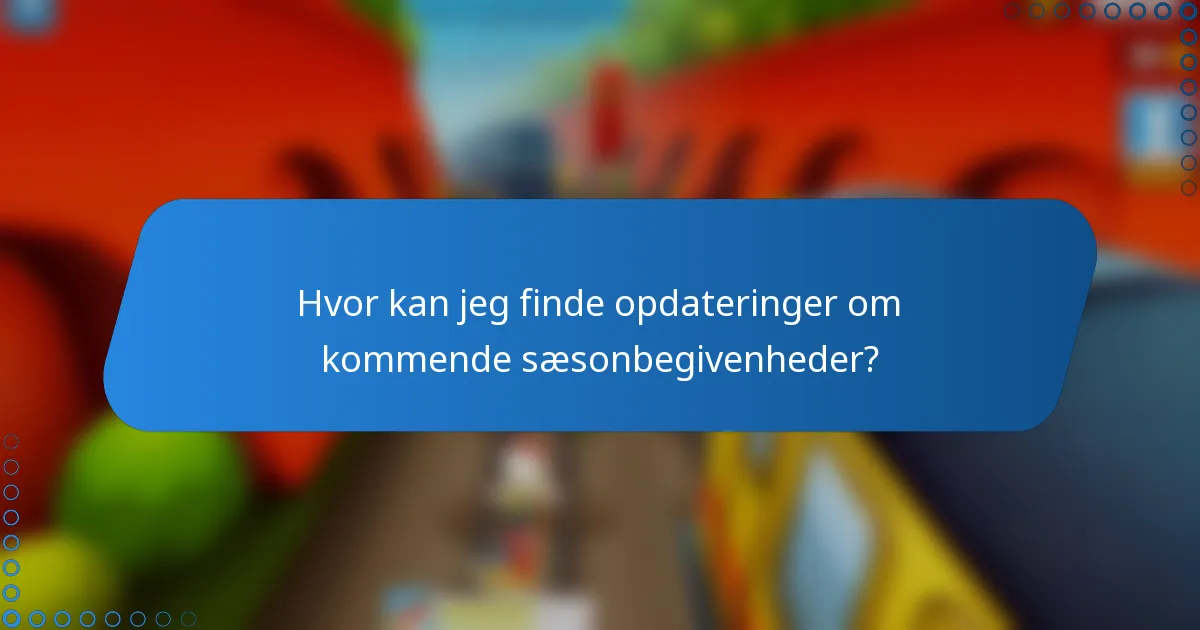 Hvor kan jeg finde opdateringer om kommende sæsonbegivenheder?