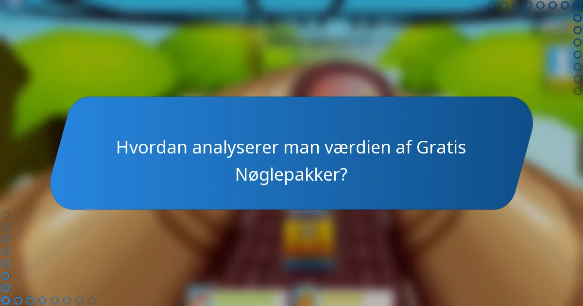 Hvordan analyserer man værdien af Gratis Nøglepakker?