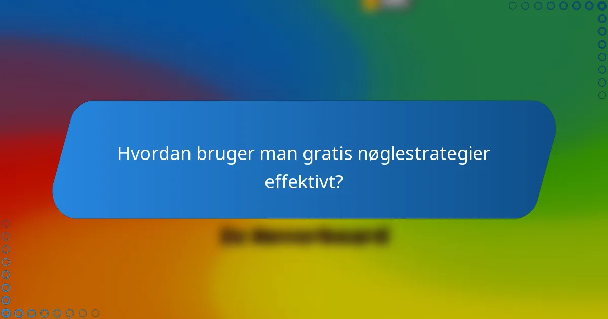Hvordan bruger man gratis nøglestrategier effektivt?