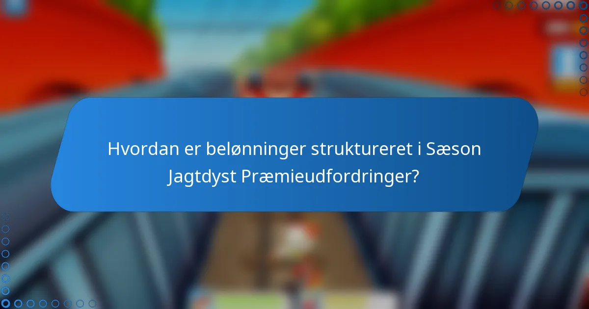 Hvordan er belønninger struktureret i Sæson Jagtdyst Præmieudfordringer?