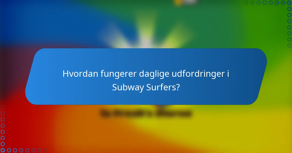 Hvordan fungerer daglige udfordringer i Subway Surfers?