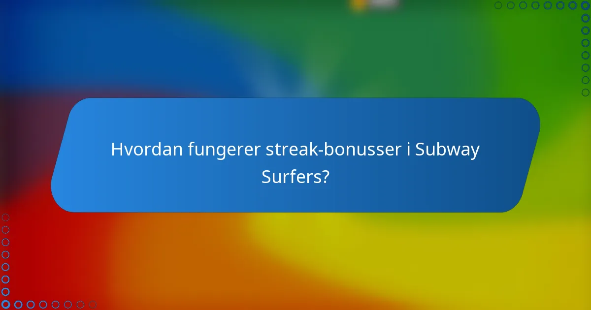 Hvordan fungerer streak-bonusser i Subway Surfers?