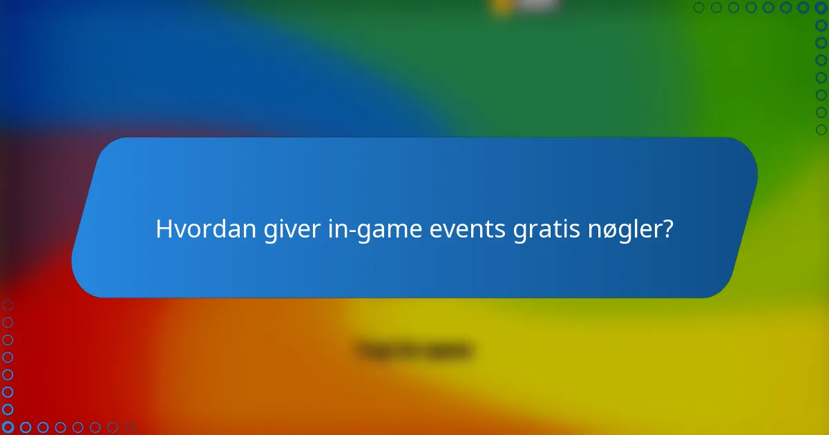 Hvordan giver in-game events gratis nøgler?