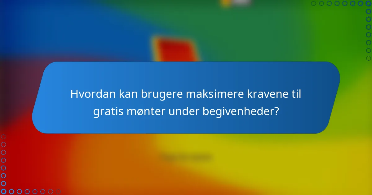 Hvordan kan brugere maksimere kravene til gratis mønter under begivenheder?