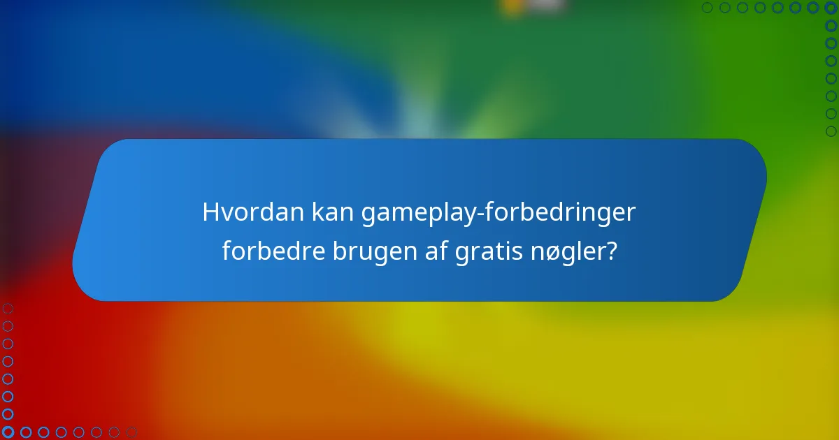 Hvordan kan gameplay-forbedringer forbedre brugen af gratis nøgler?