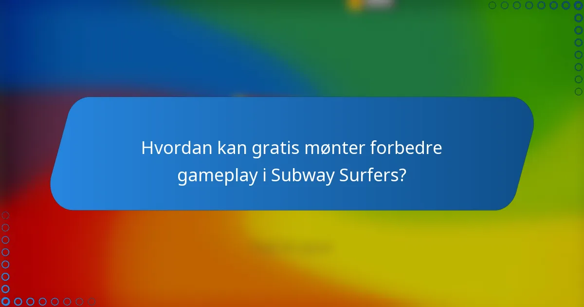 Hvordan kan gratis mønter forbedre gameplay i Subway Surfers?