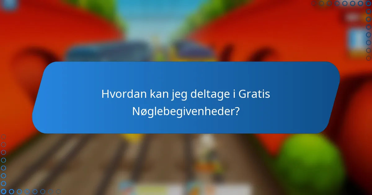 Hvordan kan jeg deltage i Gratis Nøglebegivenheder?