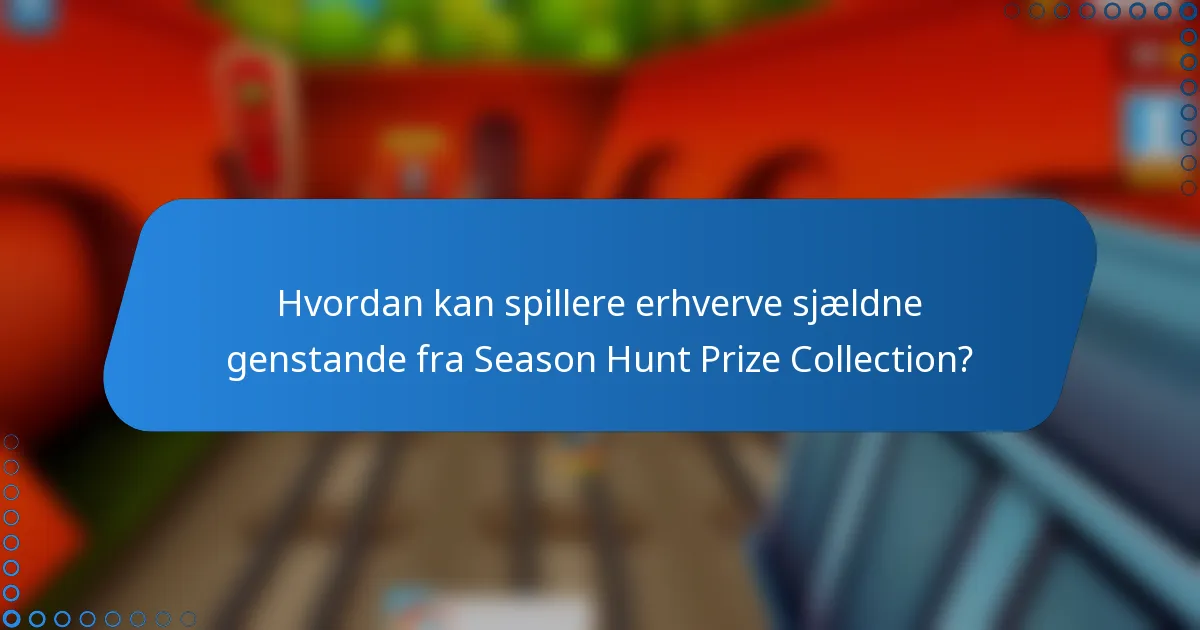 Hvordan kan spillere erhverve sjældne genstande fra Season Hunt Prize Collection?
