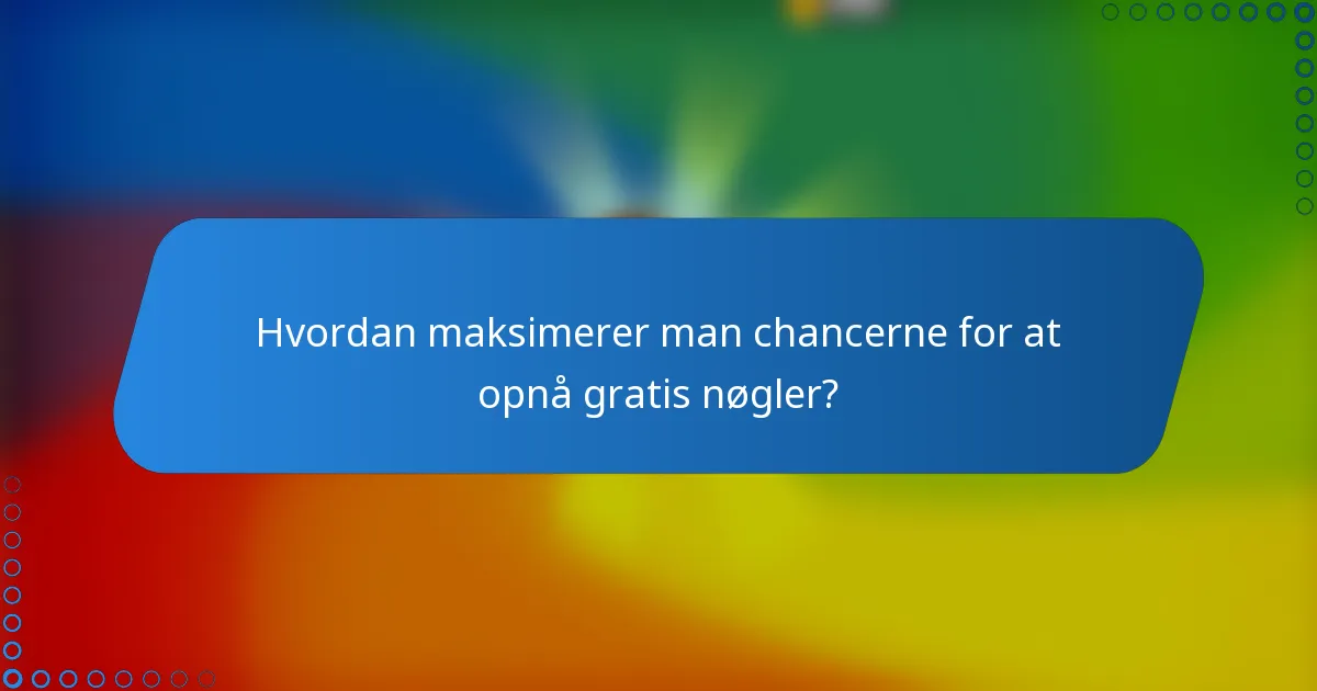 Hvordan maksimerer man chancerne for at opnå gratis nøgler?