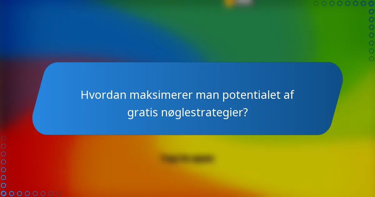 Hvordan maksimerer man potentialet af gratis nøglestrategier?