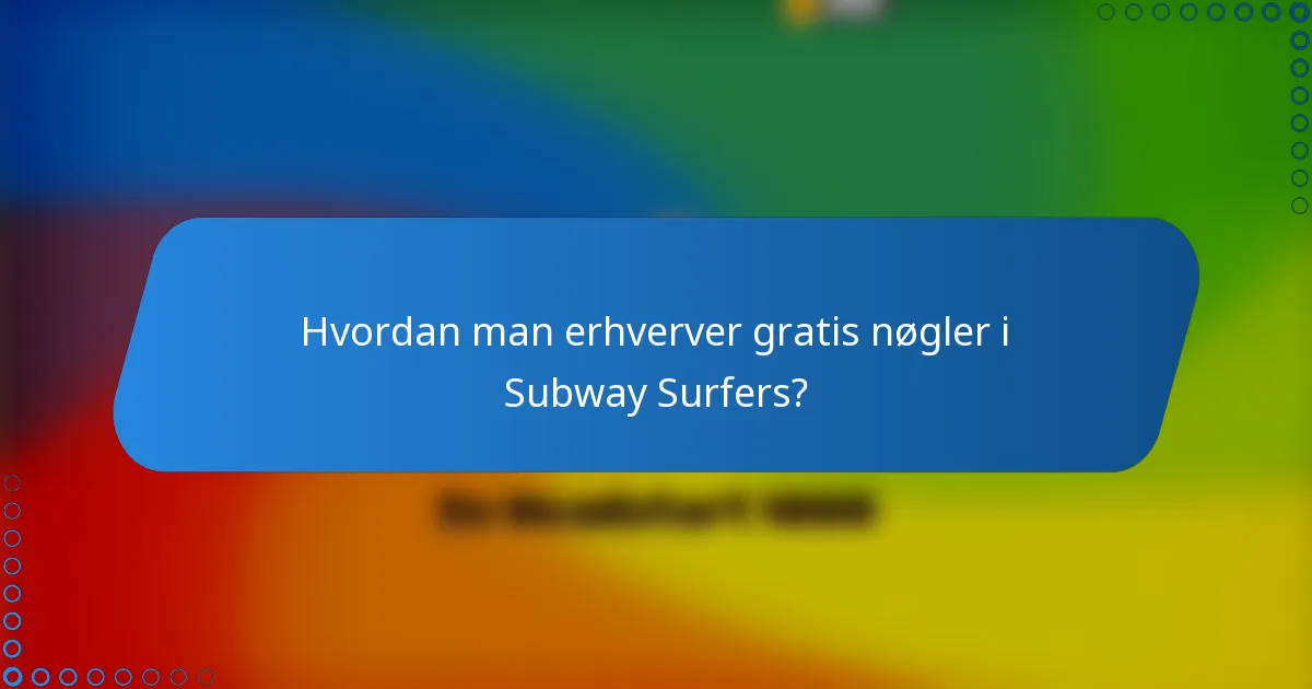 Hvordan man erhverver gratis nøgler i Subway Surfers?