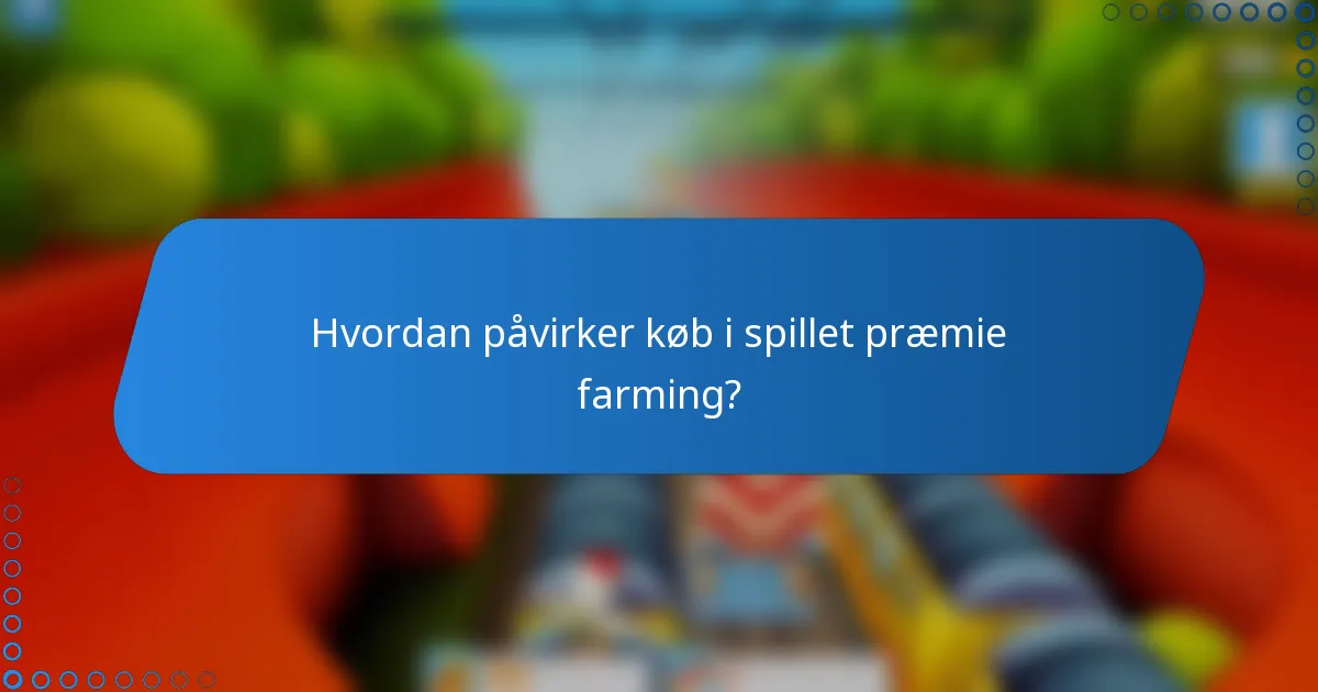 Hvordan påvirker køb i spillet præmie farming?