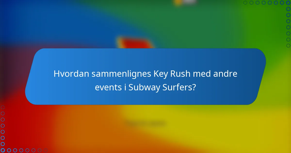 Hvordan sammenlignes Key Rush med andre events i Subway Surfers?