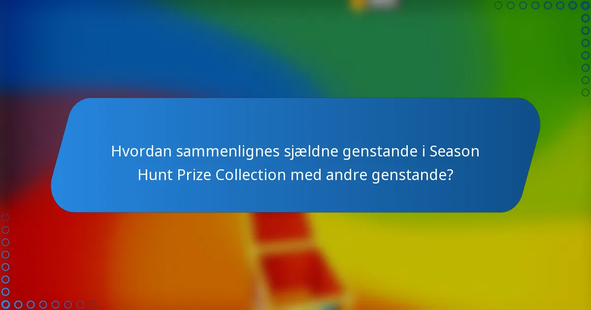 Hvordan sammenlignes sjældne genstande i Season Hunt Prize Collection med andre genstande?