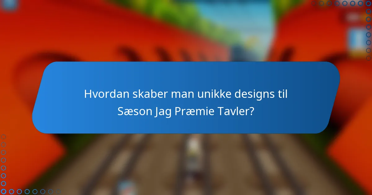 Hvordan skaber man unikke designs til Sæson Jag Præmie Tavler?