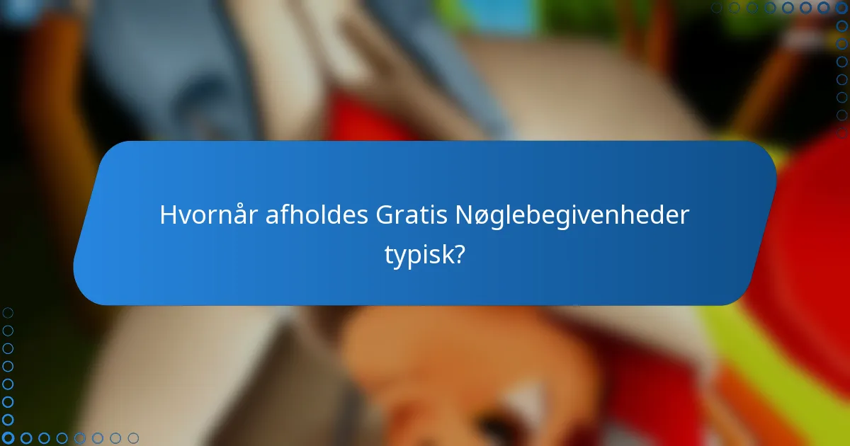 Hvornår afholdes Gratis Nøglebegivenheder typisk?