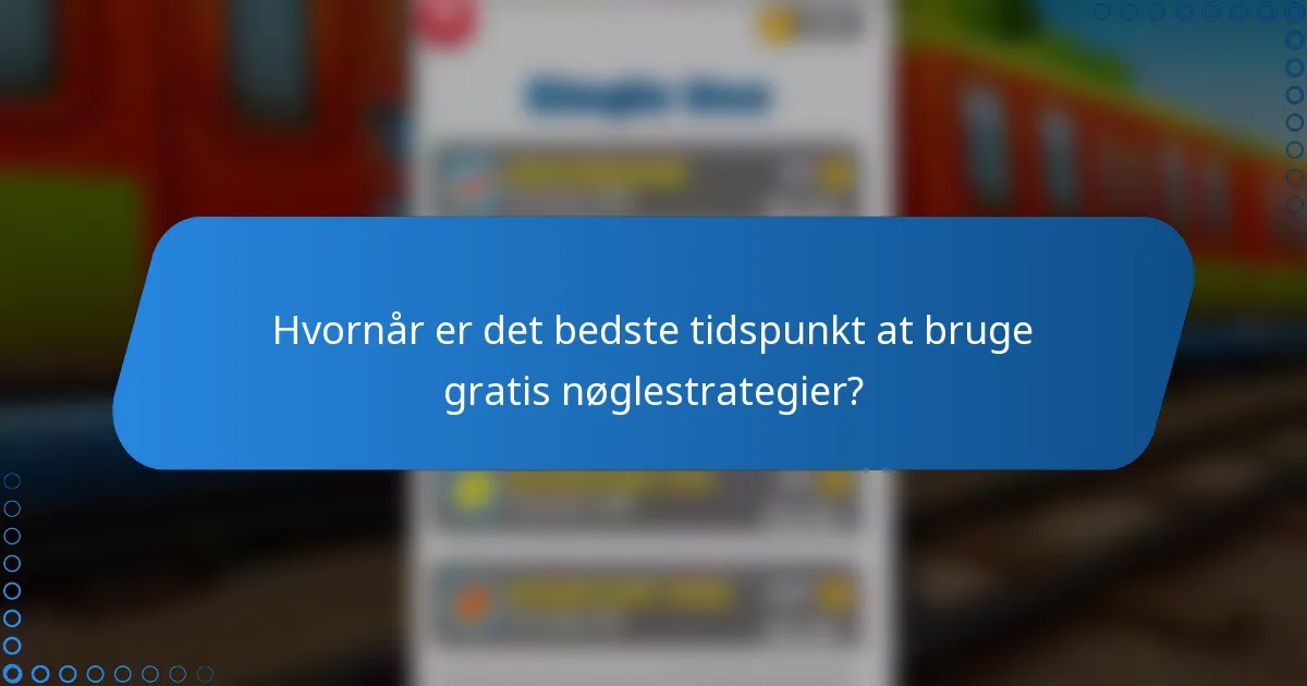 Hvornår er det bedste tidspunkt at bruge gratis nøglestrategier?