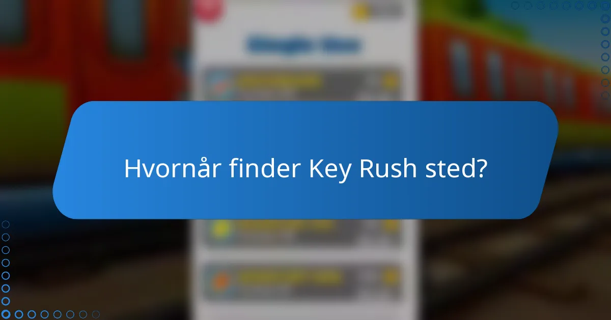 Hvornår finder Key Rush sted?