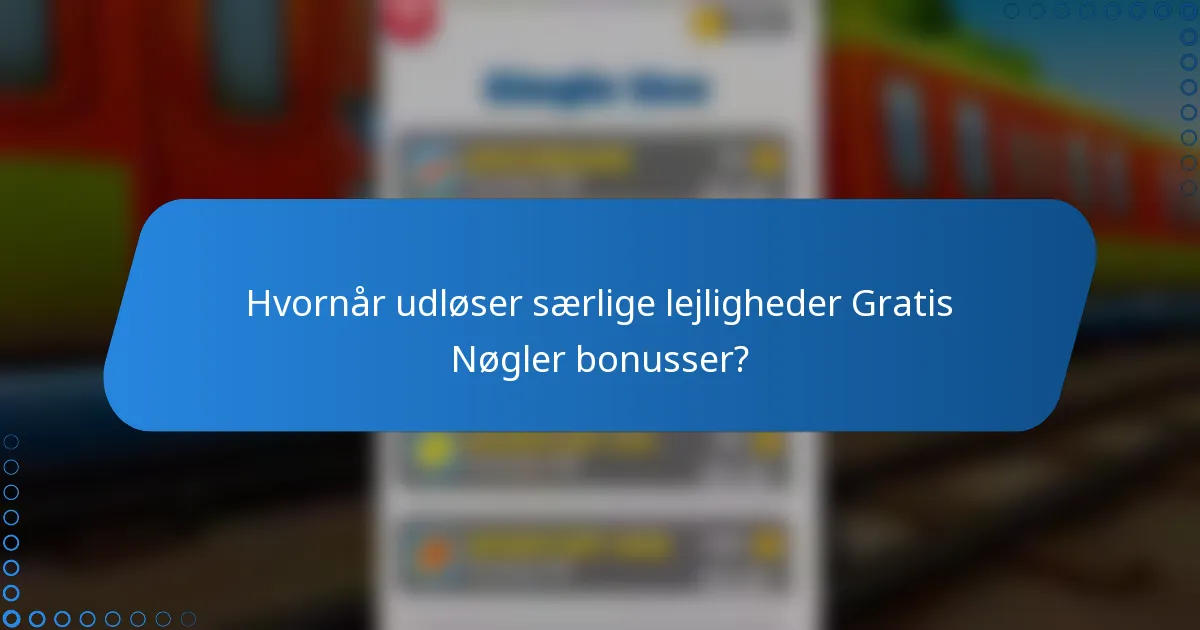 Hvornår udløser særlige lejligheder Gratis Nøgler bonusser?